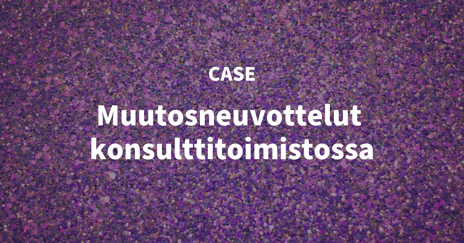 Violetilla taustalla lukee Case: Muutosneuvottelut konsulttitoimistossa.